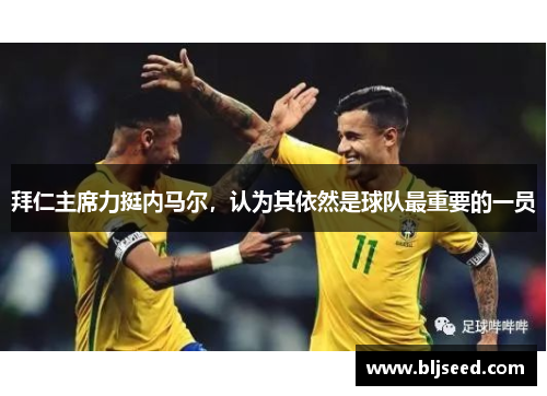 拜仁主席力挺内马尔，认为其依然是球队最重要的一员